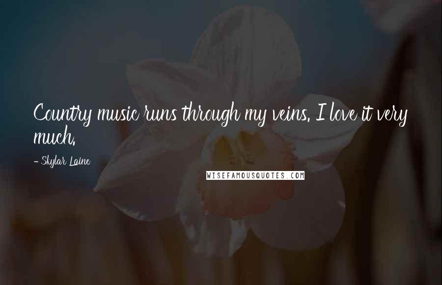 Skylar Laine quotes: Country music runs through my veins. I love it very much.