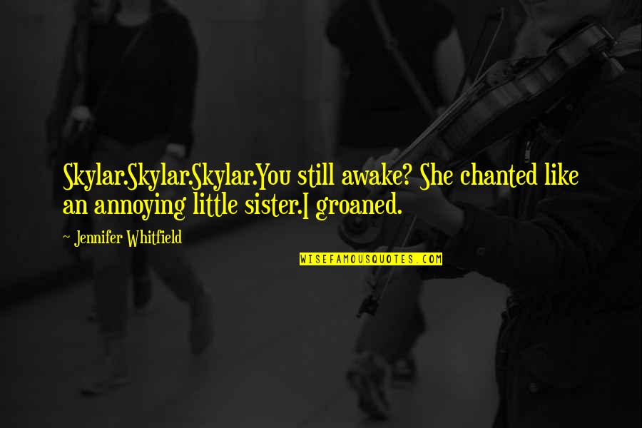 Skylar Quotes By Jennifer Whitfield: Skylar.Skylar.Skylar.You still awake? She chanted like an annoying Skylar Quotes By Jennifer Whitfield: Skylar.Skylar.Skylar.You still awake? She chanted like an annoying