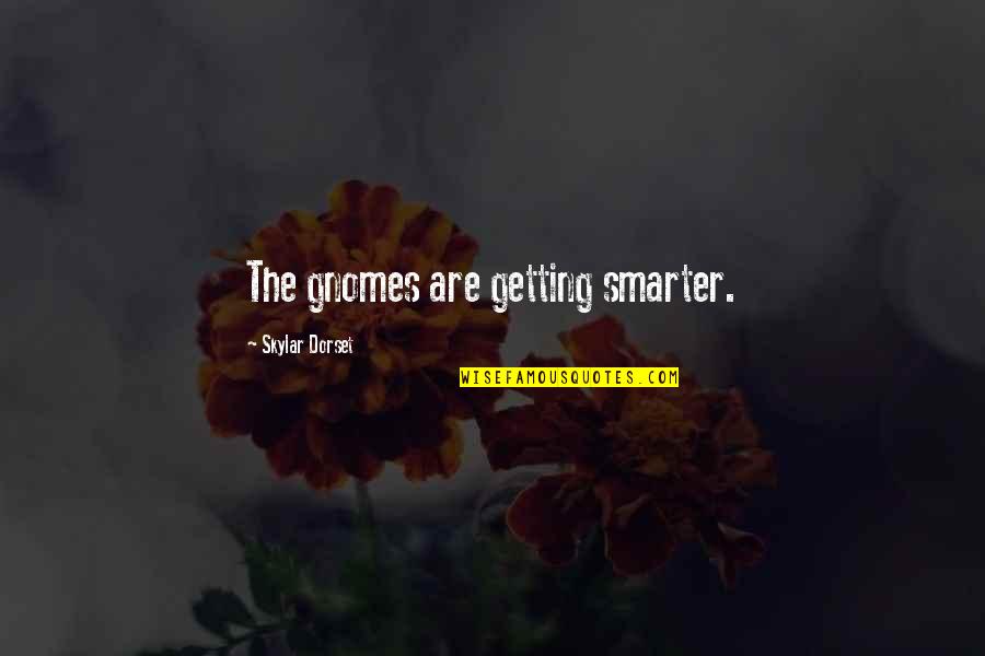 Skylar Quotes By Skylar Dorset: The gnomes are getting smarter. Skylar Quotes By Skylar Dorset: The gnomes are getting smarter.