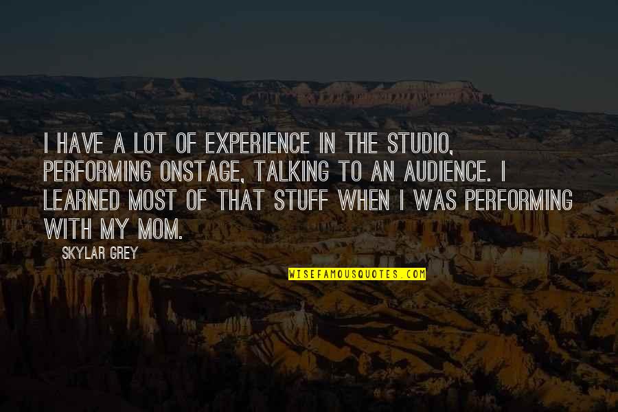 Skylar Quotes By Skylar Grey: I have a lot of experience in the Skylar Quotes By Skylar Grey: I have a lot of experience in the