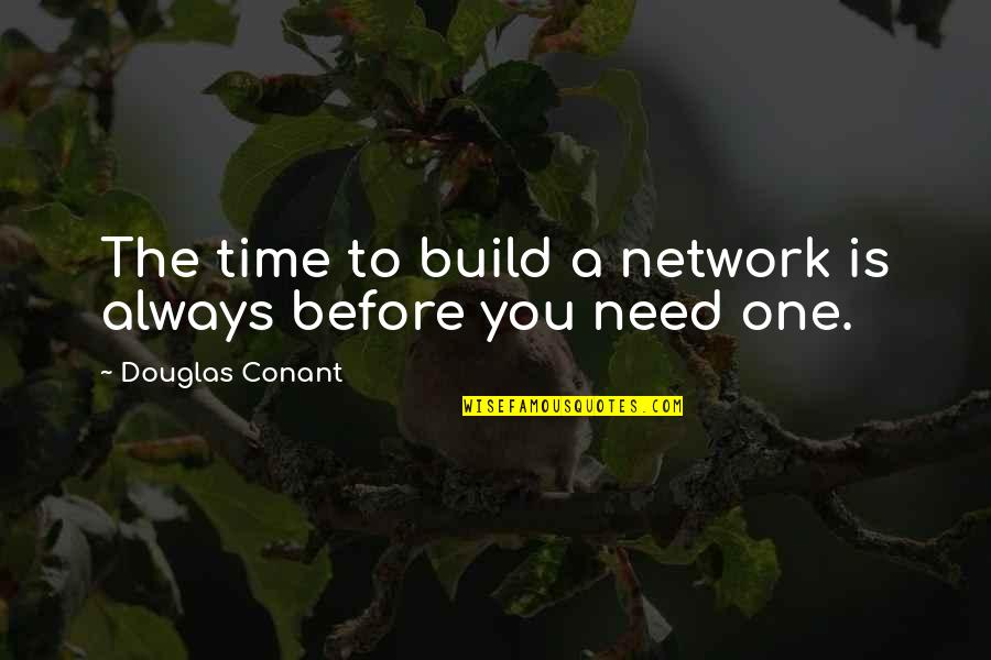 Skylarking Reggae Quotes By Douglas Conant: The time to build a network is always Skylarking Reggae Quotes By Douglas Conant: The time to build a network is always