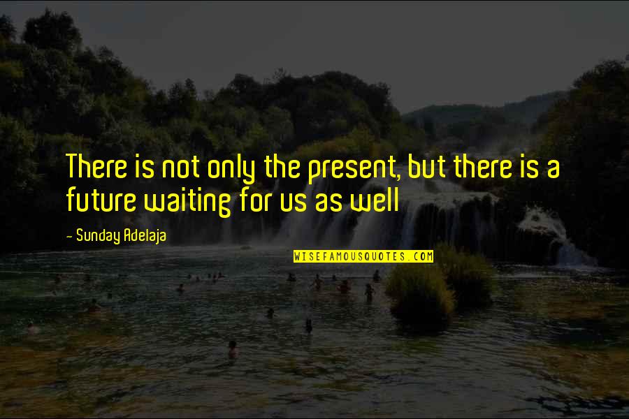 Skylarking Reggae Quotes By Sunday Adelaja: There is not only the present, but there