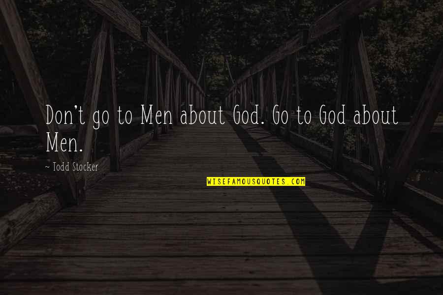 Skylarks Quotes By Todd Stocker: Don't go to Men about God. Go to