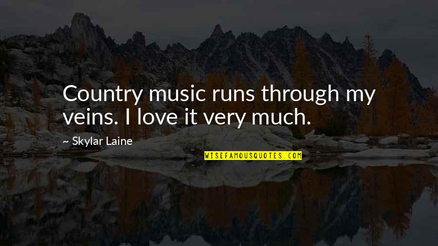 Skylar's Quotes By Skylar Laine: Country music runs through my veins. I love
