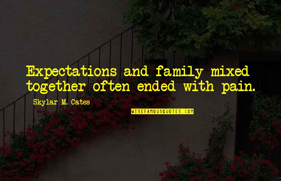 Skylar's Quotes By Skylar M. Cates: Expectations and family mixed together often ended with