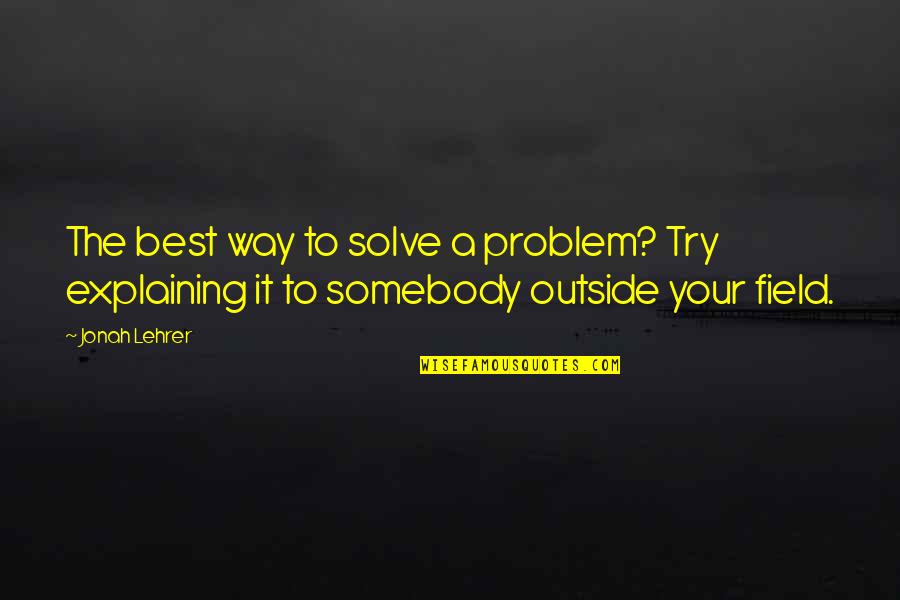 Skylars Sisters Quotes By Jonah Lehrer: The best way to solve a problem? Try
