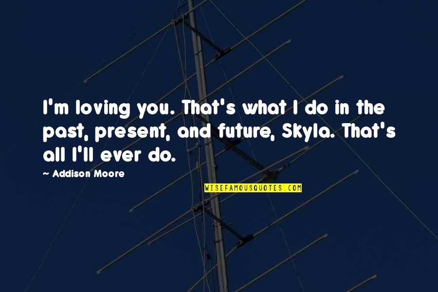 Skyla's Quotes By Addison Moore: I'm loving you. That's what I do in Skyla's Quotes By Addison Moore: I'm loving you. That's what I do in