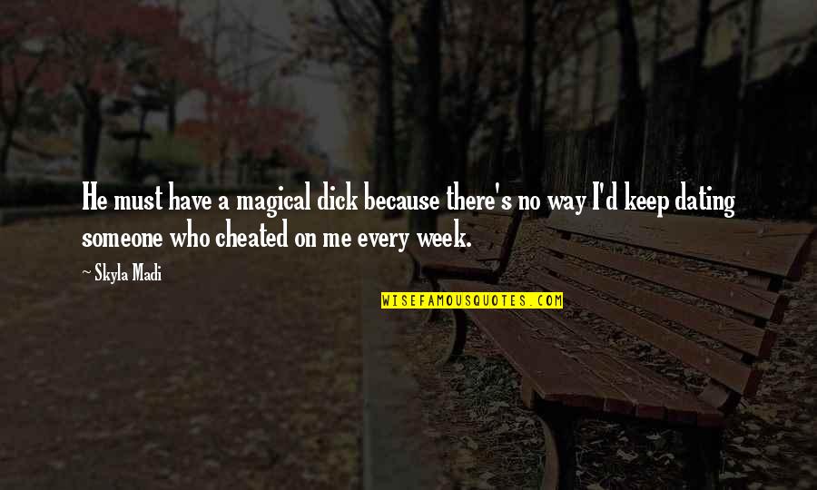 Skyla's Quotes By Skyla Madi: He must have a magical dick because there's Skyla's Quotes By Skyla Madi: He must have a magical dick because there's