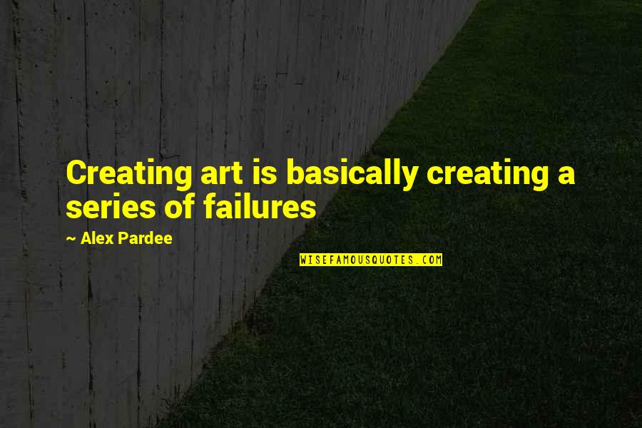 Skylasting Quotes By Alex Pardee: Creating art is basically creating a series of Skylasting Quotes By Alex Pardee: Creating art is basically creating a series of