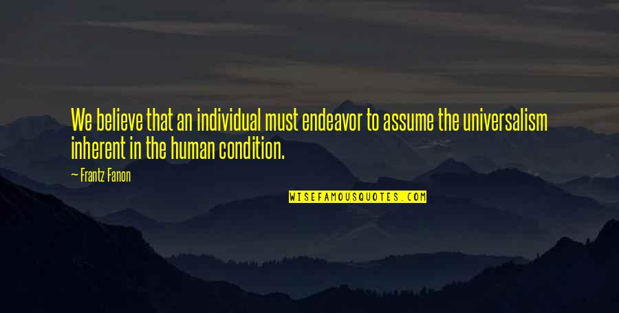 Skyldig Skatt Quotes By Frantz Fanon: We believe that an individual must endeavor to Skyldig Skatt Quotes By Frantz Fanon: We believe that an individual must endeavor to