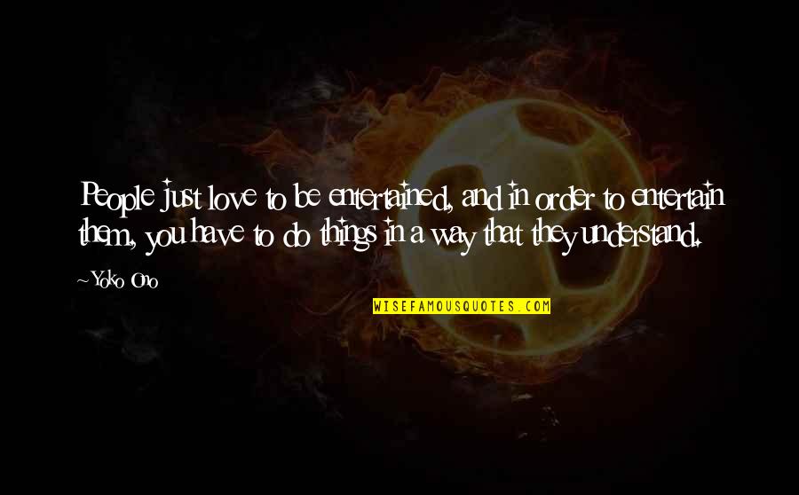 Skylene Saints Quotes By Yoko Ono: People just love to be entertained, and in Skylene Saints Quotes By Yoko Ono: People just love to be entertained, and in