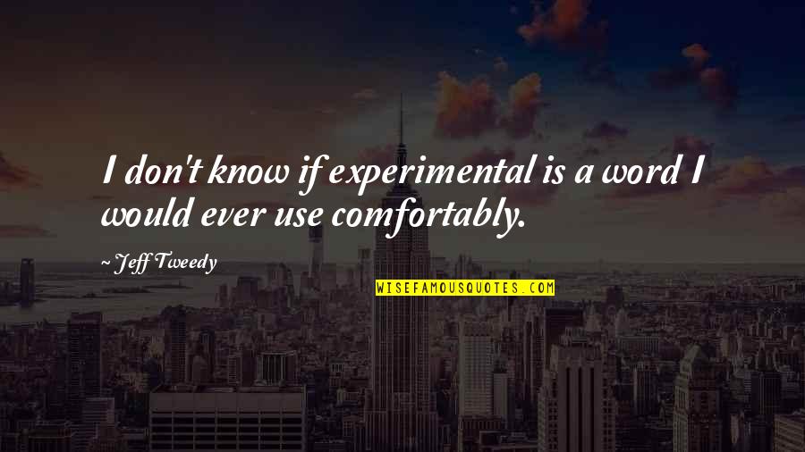Skylights Quotes By Jeff Tweedy: I don't know if experimental is a word