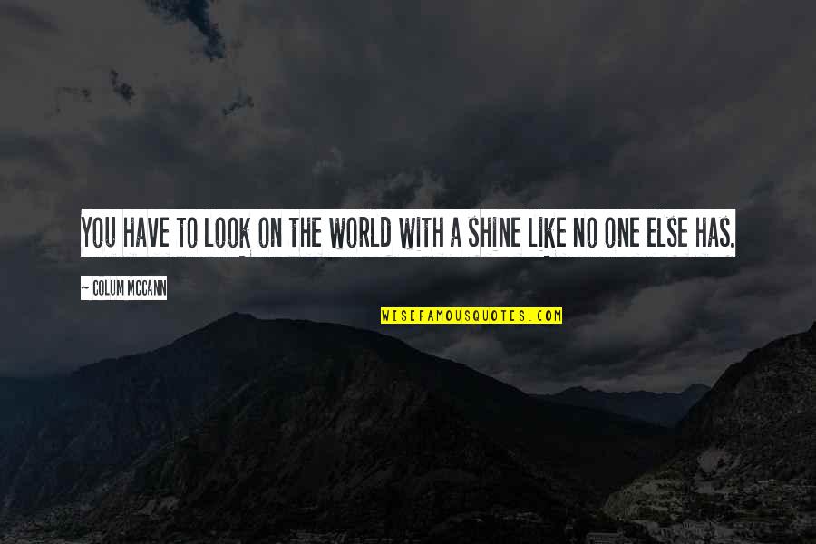 Skyline Drive Quotes By Colum McCann: You have to look on the world with