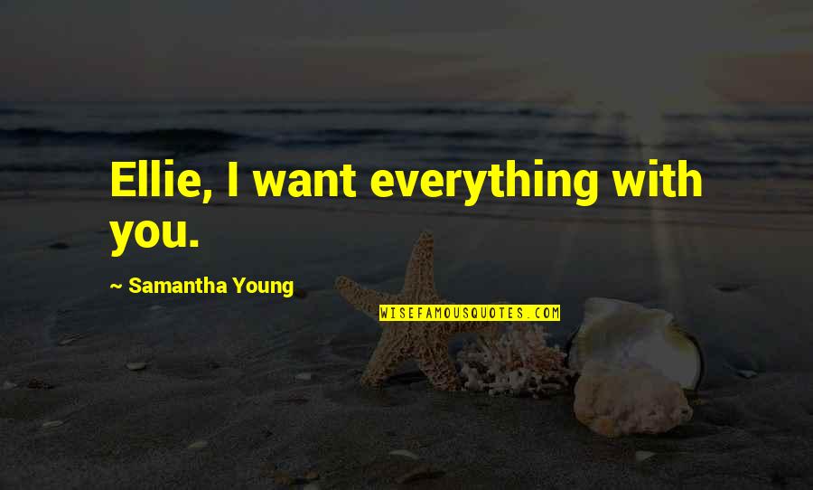 Skyline Drive Quotes By Samantha Young: Ellie, I want everything with you.