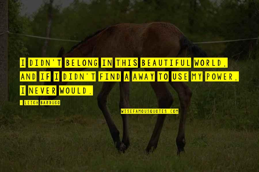 Skyline Quotes By Leigh Bardugo: I didn't belong in this beautiful world, and