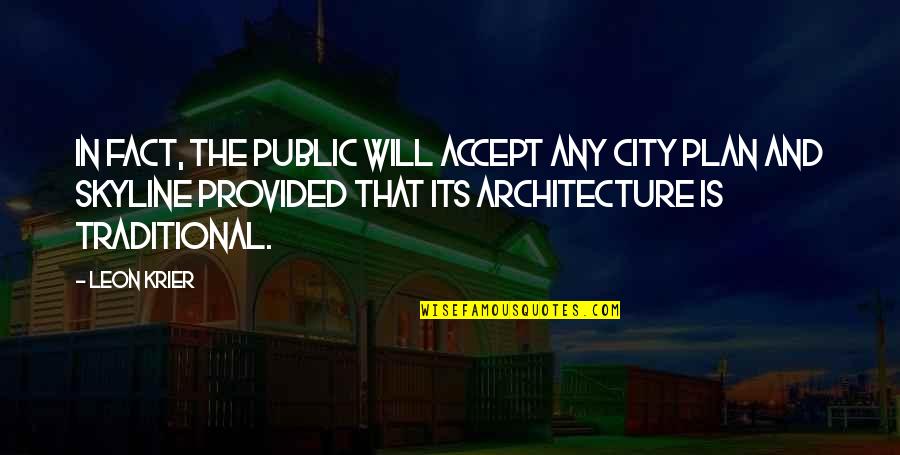 Skyline Quotes By Leon Krier: In fact, the public will accept any city