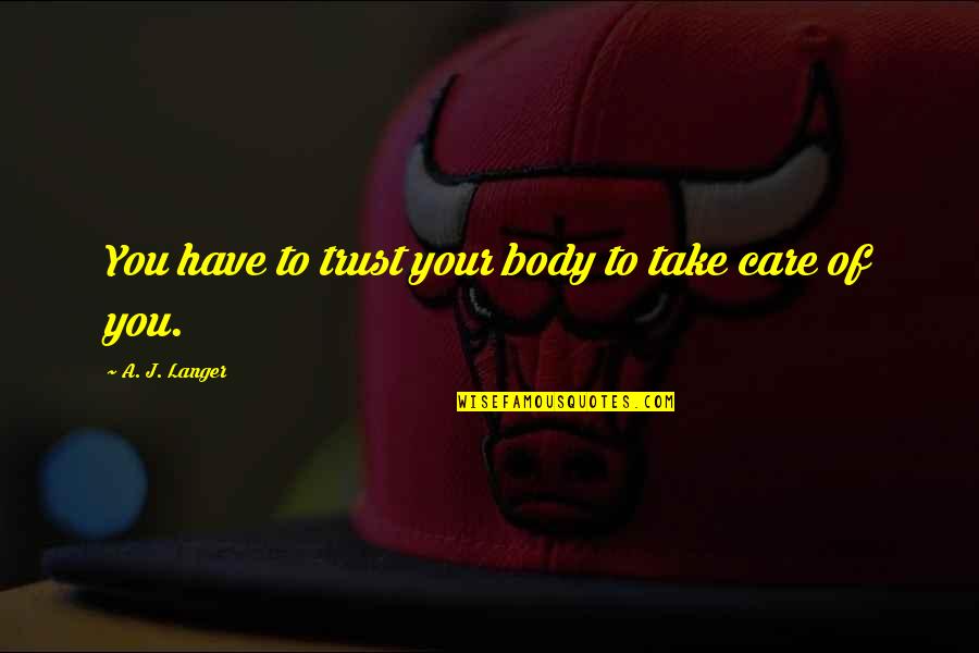 Skylor Jernigan Quotes By A. J. Langer: You have to trust your body to take Skylor Jernigan Quotes By A. J. Langer: You have to trust your body to take