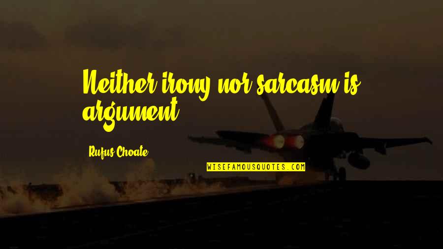 Skylor Walker Quotes By Rufus Choate: Neither irony nor sarcasm is argument. Skylor Walker Quotes By Rufus Choate: Neither irony nor sarcasm is argument.