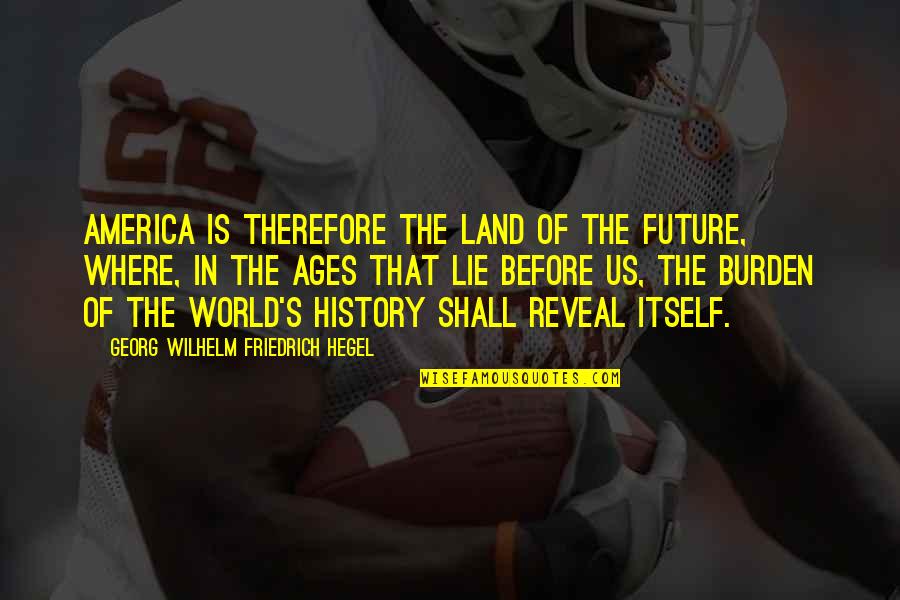 Skynet Courier Quotes By Georg Wilhelm Friedrich Hegel: America is therefore the land of the future, Skynet Courier Quotes By Georg Wilhelm Friedrich Hegel: America is therefore the land of the future,