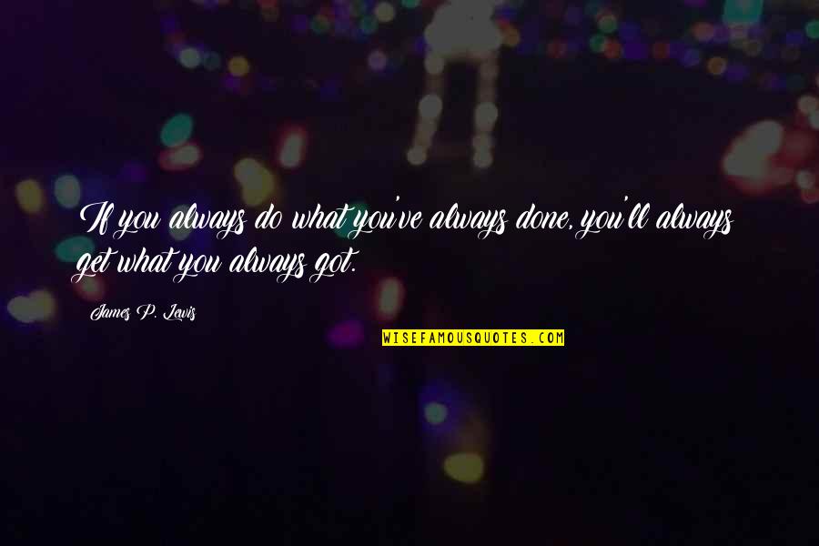 Skynyrd's Quotes By James P. Lewis: If you always do what you've always done,