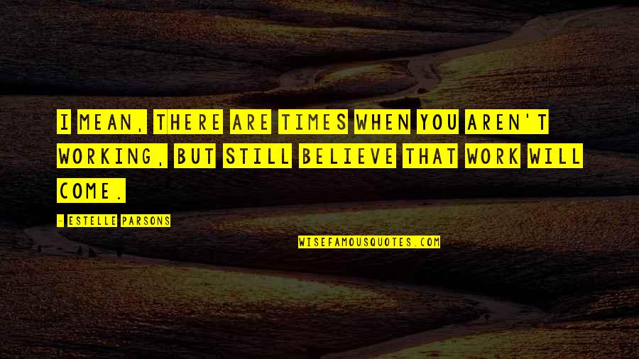 Skype Account Quotes By Estelle Parsons: I mean, there are times when you aren't Skype Account Quotes By Estelle Parsons: I mean, there are times when you aren't