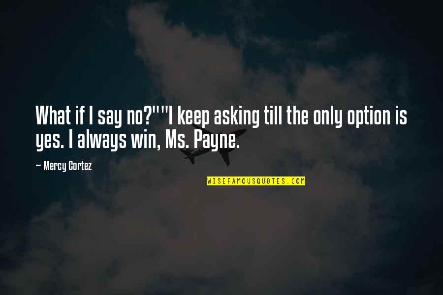 Skype Ldr Quotes By Mercy Cortez: What if I say no?""I keep asking till