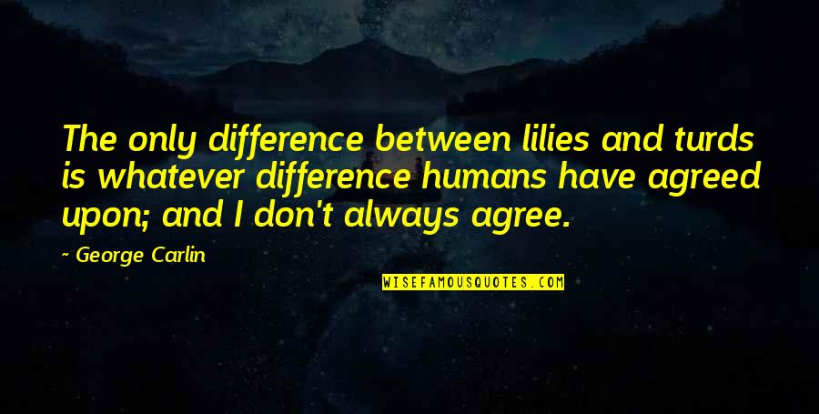 Skypes Quotes By George Carlin: The only difference between lilies and turds is