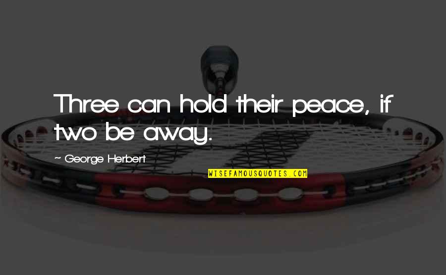 Skypilot Quotes By George Herbert: Three can hold their peace, if two be Skypilot Quotes By George Herbert: Three can hold their peace, if two be