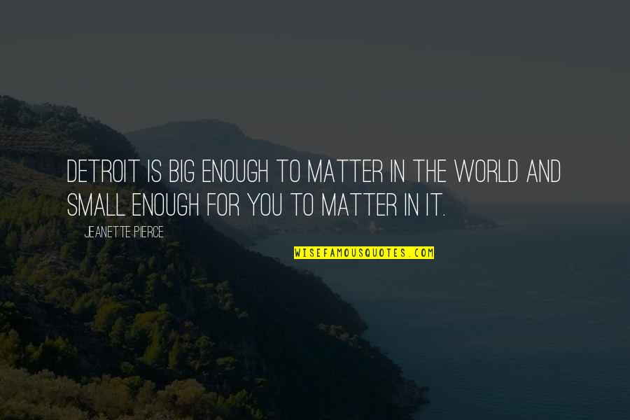 Skyping On The Computer Quotes By Jeanette Pierce: Detroit is big enough to matter in the Skyping On The Computer Quotes By Jeanette Pierce: Detroit is big enough to matter in the