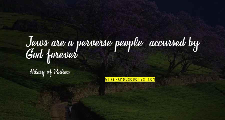 Skyping Tires Quotes By Hilary Of Poitiers: Jews are a perverse people, accursed by God Skyping Tires Quotes By Hilary Of Poitiers: Jews are a perverse people, accursed by God