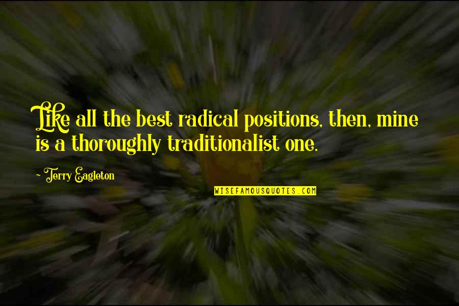 Skyping Tires Quotes By Terry Eagleton: Like all the best radical positions, then, mine Skyping Tires Quotes By Terry Eagleton: Like all the best radical positions, then, mine