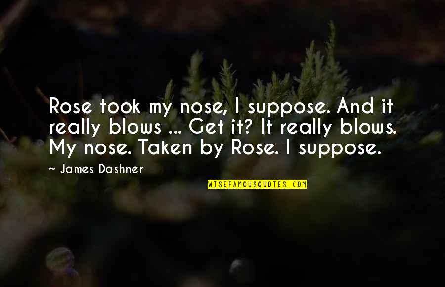 Skyrim Courier Quotes By James Dashner: Rose took my nose, I suppose. And it Skyrim Courier Quotes By James Dashner: Rose took my nose, I suppose. And it