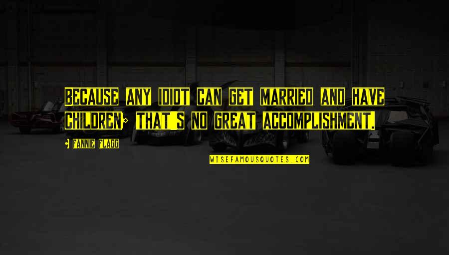 Skyrim Talos Preacher Quotes By Fannie Flagg: Because any idiot can get married and have