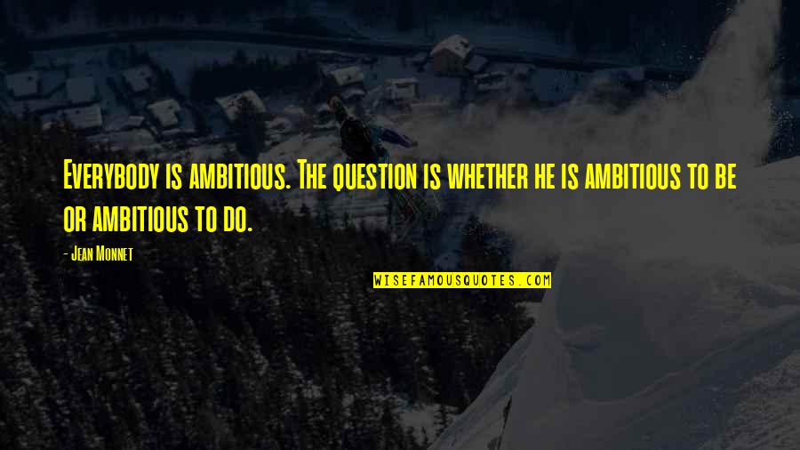 Skyrim Thalmor Quotes By Jean Monnet: Everybody is ambitious. The question is whether he Skyrim Thalmor Quotes By Jean Monnet: Everybody is ambitious. The question is whether he