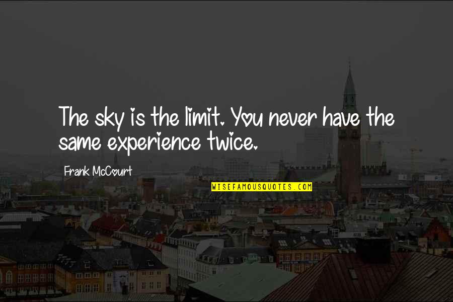 Sky's My Limit Quotes By Frank McCourt: The sky is the limit. You never have