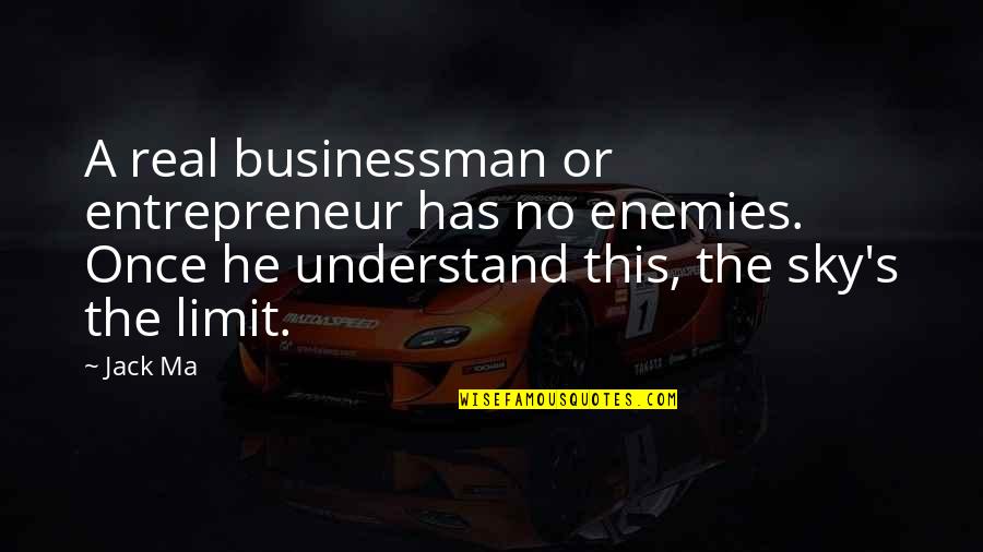 Sky's My Limit Quotes By Jack Ma: A real businessman or entrepreneur has no enemies.