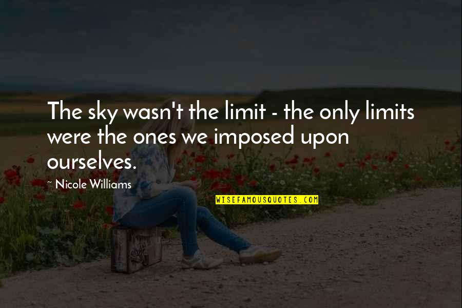 Sky's My Limit Quotes By Nicole Williams: The sky wasn't the limit - the only