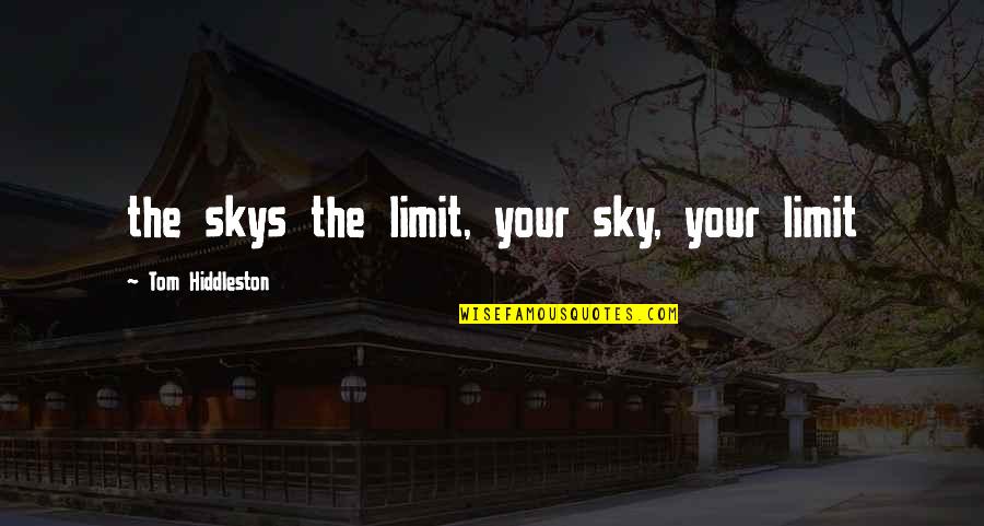 Sky's My Limit Quotes By Tom Hiddleston: the skys the limit, your sky, your limit