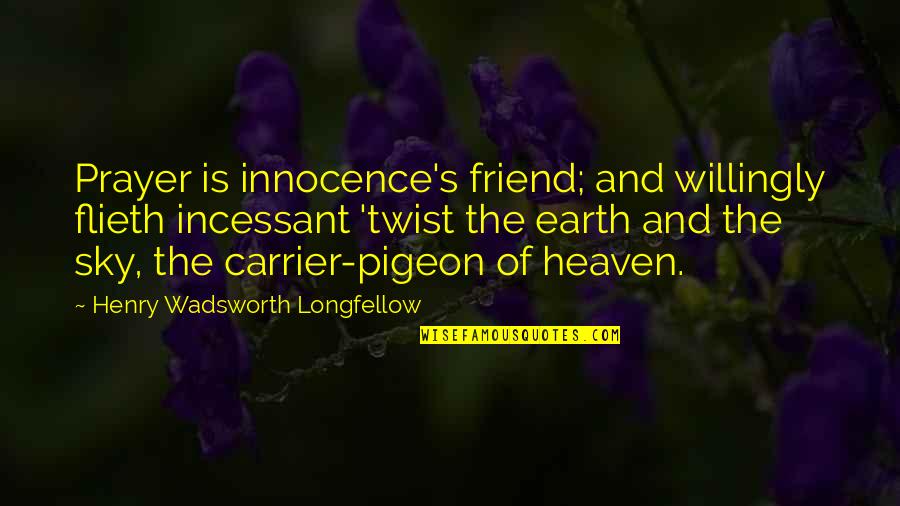 Sky's Quotes By Henry Wadsworth Longfellow: Prayer is innocence's friend; and willingly flieth incessant