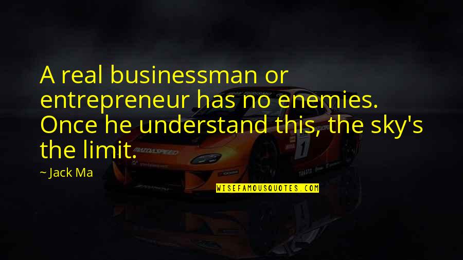 Sky's Quotes By Jack Ma: A real businessman or entrepreneur has no enemies.