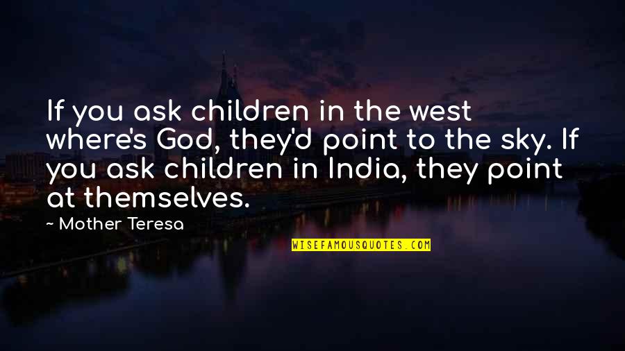 Sky's Quotes By Mother Teresa: If you ask children in the west where's