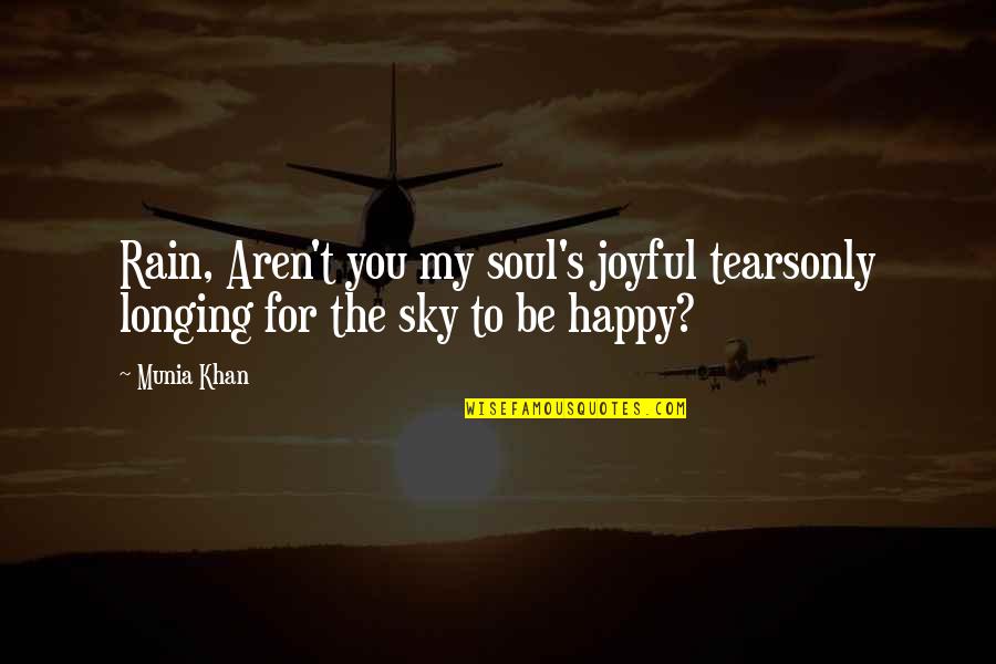 Sky's Quotes By Munia Khan: Rain, Aren't you my soul's joyful tearsonly longing