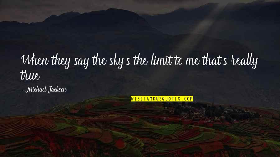 Sky's The Limit Inspirational Quotes By Michael Jackson: When they say the sky's the limit to