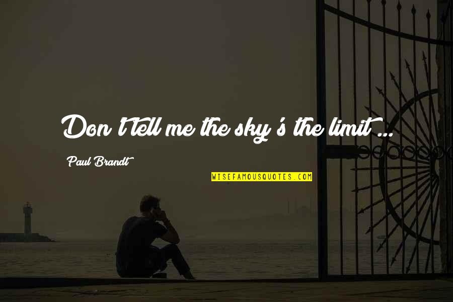Sky's The Limit Inspirational Quotes By Paul Brandt: Don't tell me the sky's the limit ...