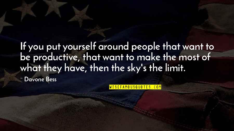 Sky's The Limit Quotes By Davone Bess: If you put yourself around people that want
