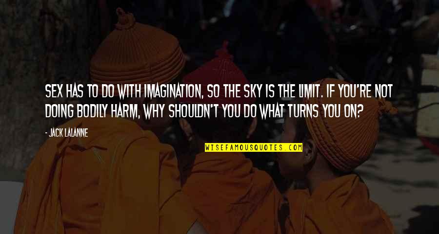 Sky's The Limit Quotes By Jack LaLanne: Sex has to do with imagination, so the