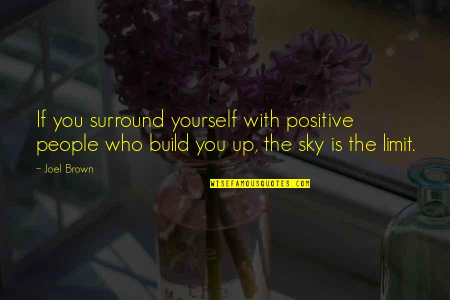 Sky's The Limit Quotes By Joel Brown: If you surround yourself with positive people who