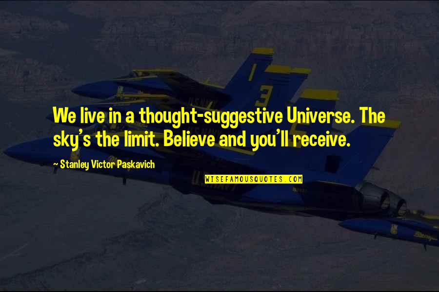 Sky's The Limit Quotes By Stanley Victor Paskavich: We live in a thought-suggestive Universe. The sky's