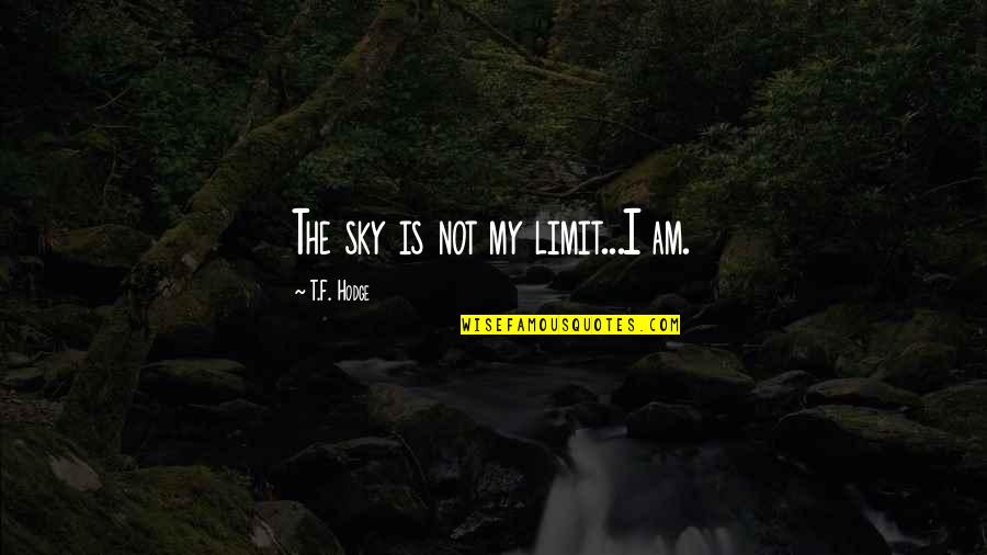 Sky's The Limit Quotes By T.F. Hodge: The sky is not my limit...I am.