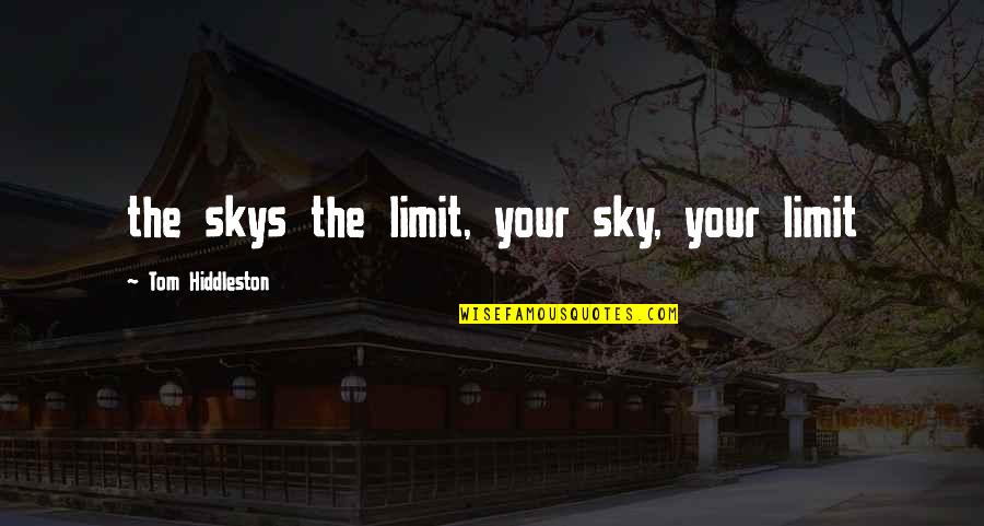 Sky's The Limit Quotes By Tom Hiddleston: the skys the limit, your sky, your limit